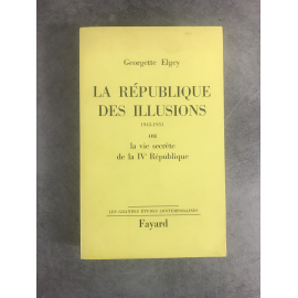 Georgette Elgey La République des illusions 1945-1951 - ou la vie secrète de la IVe République édition originale