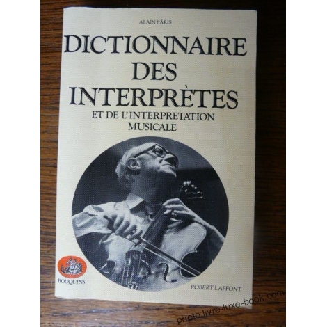 DICTIONNAIRE DES INTERPRETES ET DE L'INTERPRETATION MUSICALE ALAIN PARIS